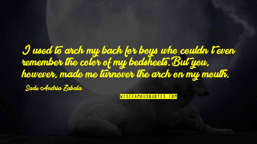 Arch's Quotes By Sade Andria Zabala: I used to arch my back for boys