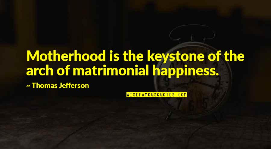 Arch's Quotes By Thomas Jefferson: Motherhood is the keystone of the arch of