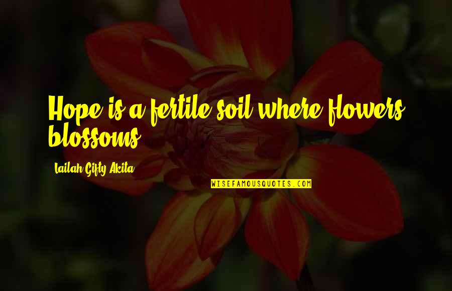 Arcosanti Quotes By Lailah Gifty Akita: Hope is a fertile soil where flowers blossoms.