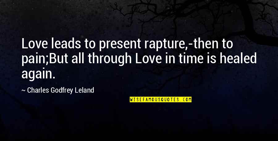 Ardelle Schooner Quotes By Charles Godfrey Leland: Love leads to present rapture,-then to pain;But all