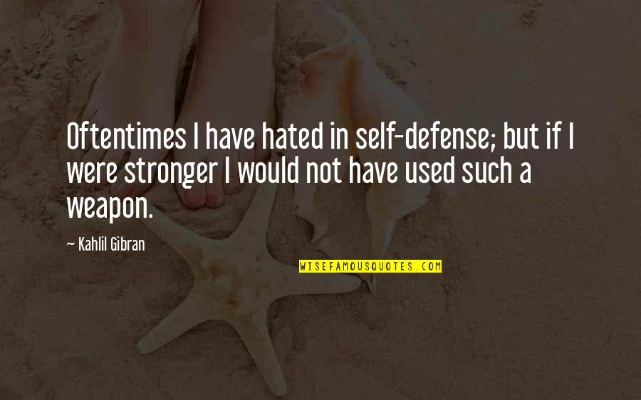 Arduously Synonyms Quotes By Kahlil Gibran: Oftentimes I have hated in self-defense; but if