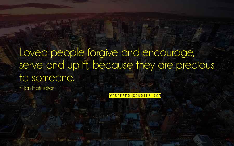 Are Because Quotes By Jen Hatmaker: Loved people forgive and encourage, serve and uplift,