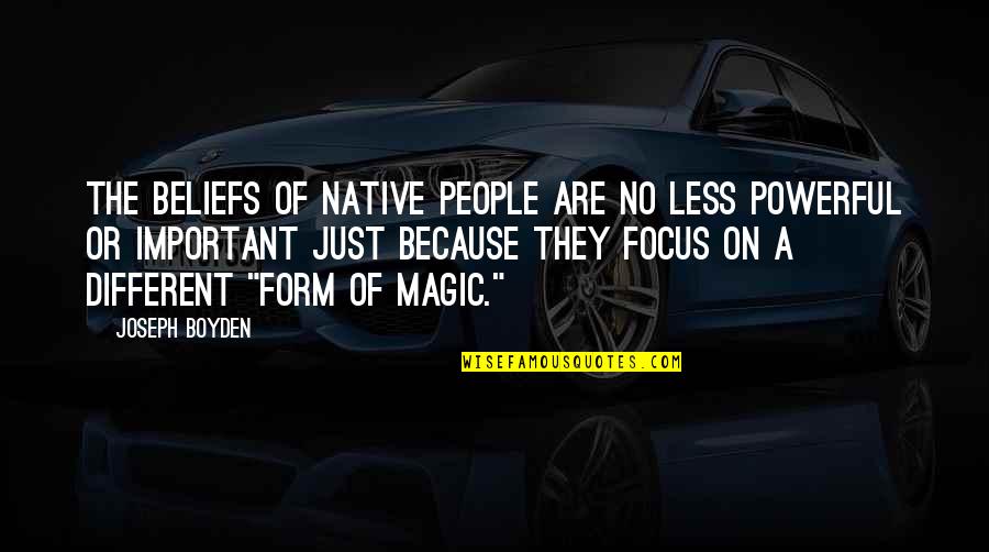 Are Because Quotes By Joseph Boyden: The beliefs of Native people are no less