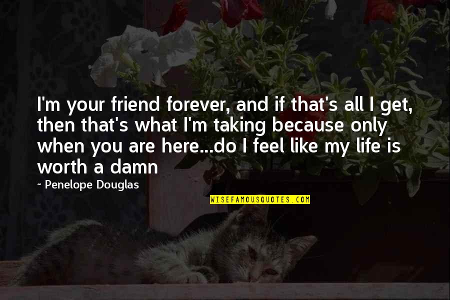 Are Because Quotes By Penelope Douglas: I'm your friend forever, and if that's all