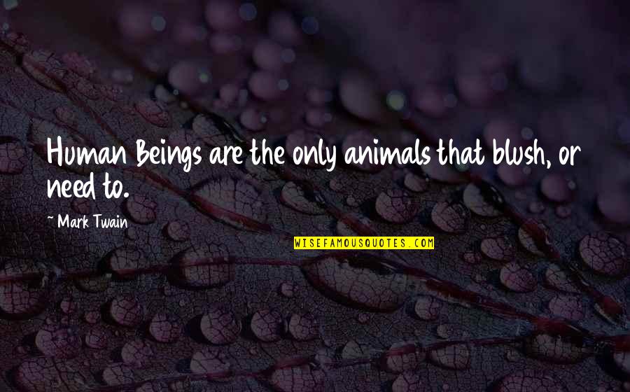 Are Humans Animals Quotes By Mark Twain: Human Beings are the only animals that blush,