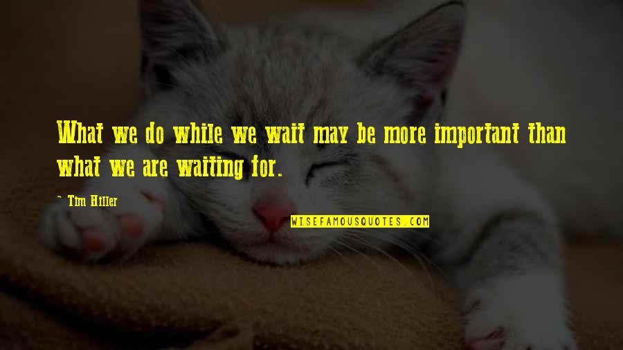 Are Waiting Quotes By Tim Hiller: What we do while we wait may be