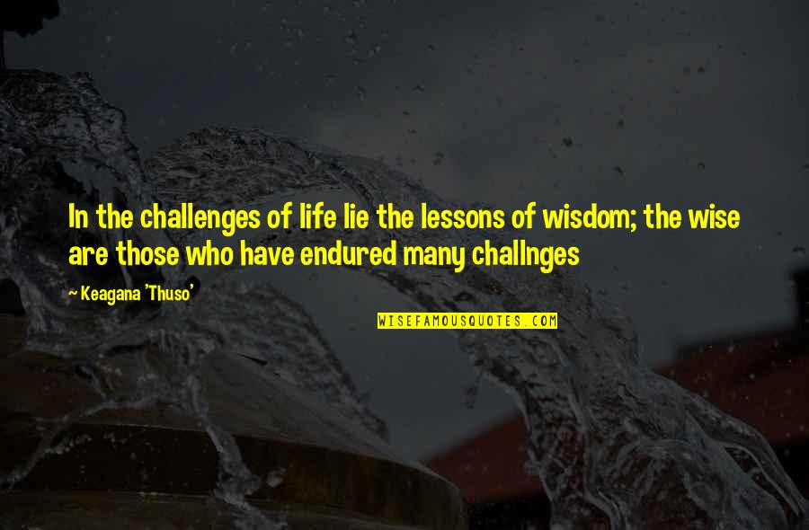 Are Wise Quotes By Keagana 'Thuso': In the challenges of life lie the lessons