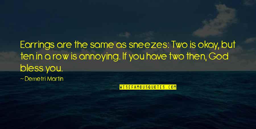 Are You Okay Quotes By Demetri Martin: Earrings are the same as sneezes: Two is