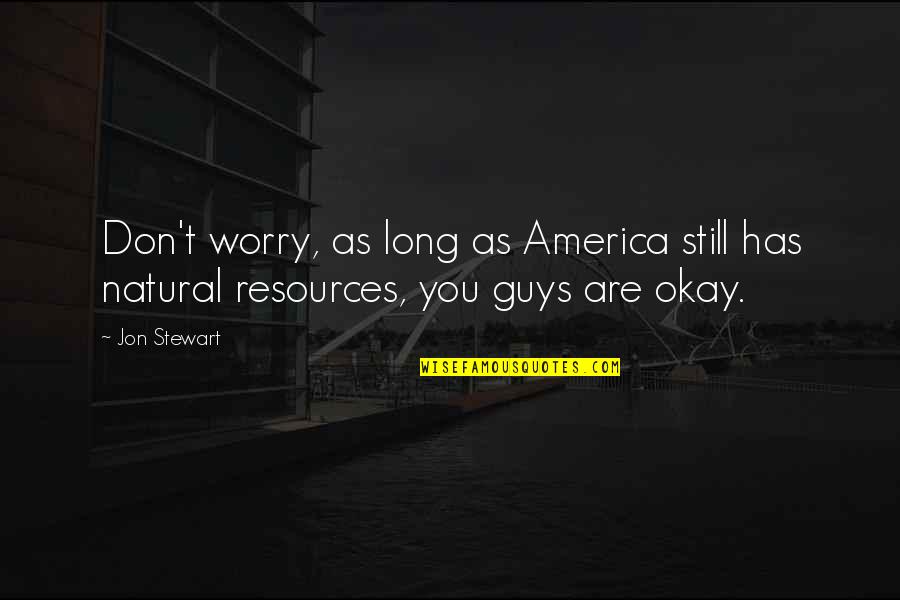 Are You Okay Quotes By Jon Stewart: Don't worry, as long as America still has