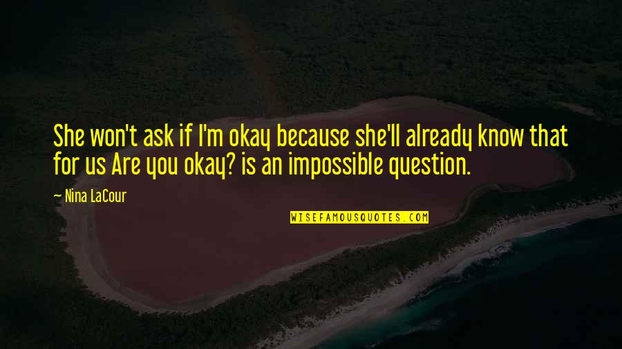 Are You Okay Quotes By Nina LaCour: She won't ask if I'm okay because she'll