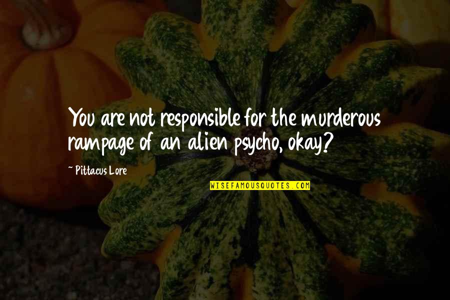 Are You Okay Quotes By Pittacus Lore: You are not responsible for the murderous rampage