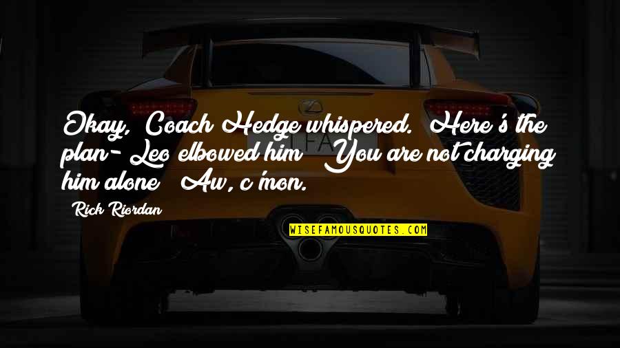 Are You Okay Quotes By Rick Riordan: Okay," Coach Hedge whispered. "Here's the plan-"Leo elbowed