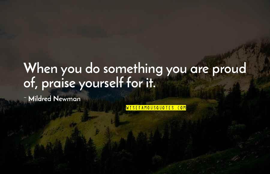 Are You Proud Of Yourself Quotes By Mildred Newman: When you do something you are proud of,