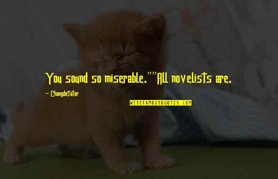 Are You Sad Quotes By Changdictator: You sound so miserable.""All novelists are.