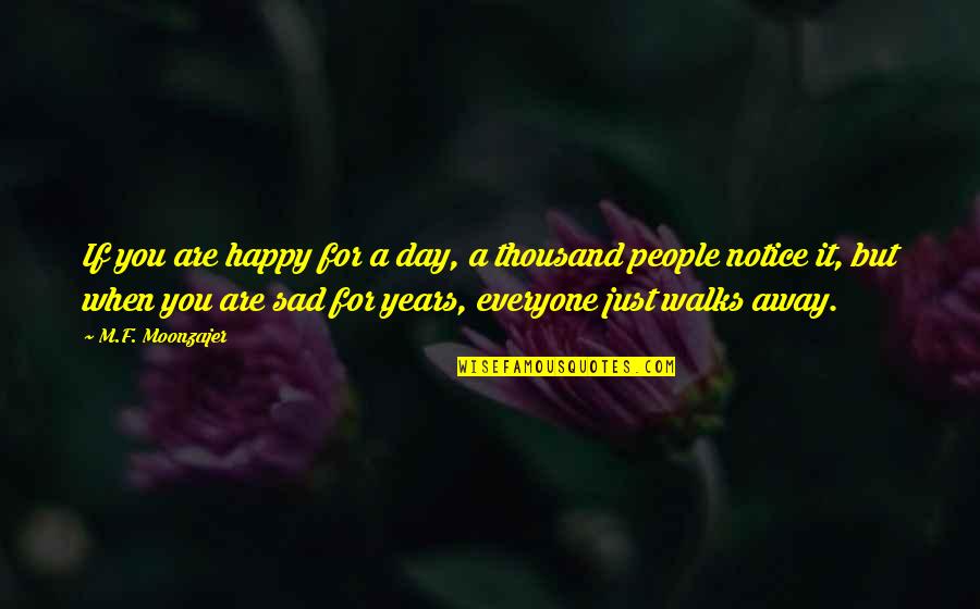 Are You Sad Quotes By M.F. Moonzajer: If you are happy for a day, a