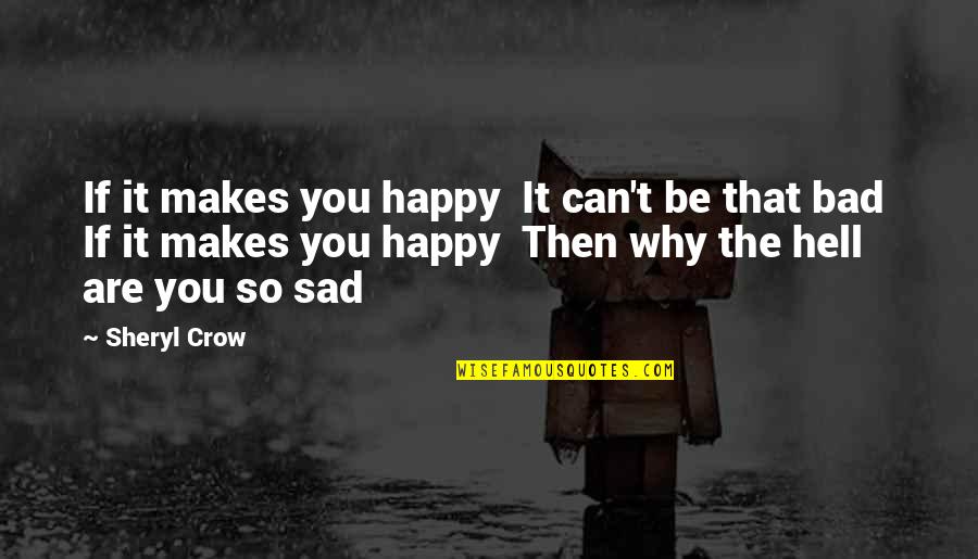 Are You Sad Quotes By Sheryl Crow: If it makes you happy It can't be