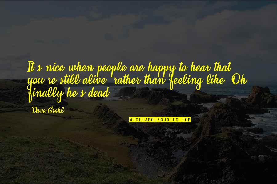 Are You Still Alive Quotes By Dave Grohl: It's nice when people are happy to hear