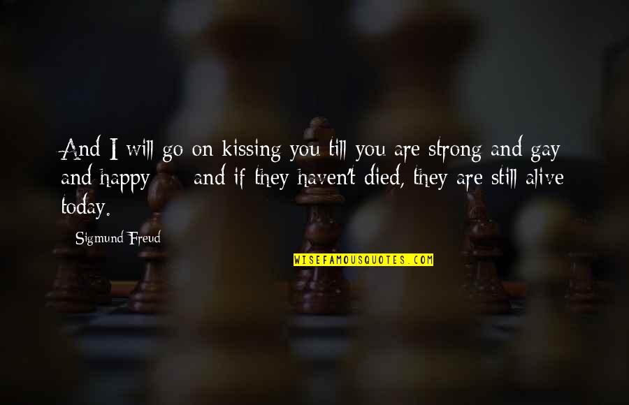 Are You Still Alive Quotes By Sigmund Freud: And I will go on kissing you till