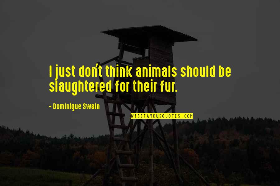 Aready For It Quotes By Dominique Swain: I just don't think animals should be slaughtered