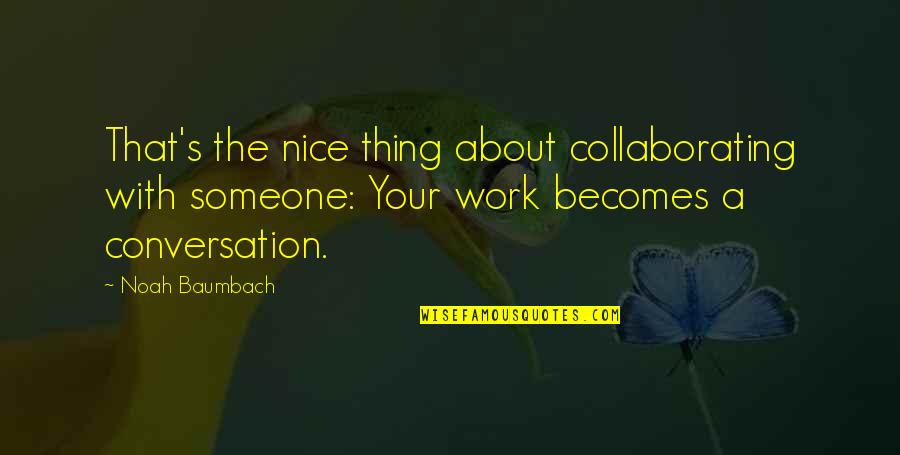 Areit Inc Quotes By Noah Baumbach: That's the nice thing about collaborating with someone: