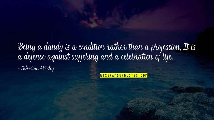 Arenivar Leroy Quotes By Sebastian Horsley: Being a dandy is a condition rather than