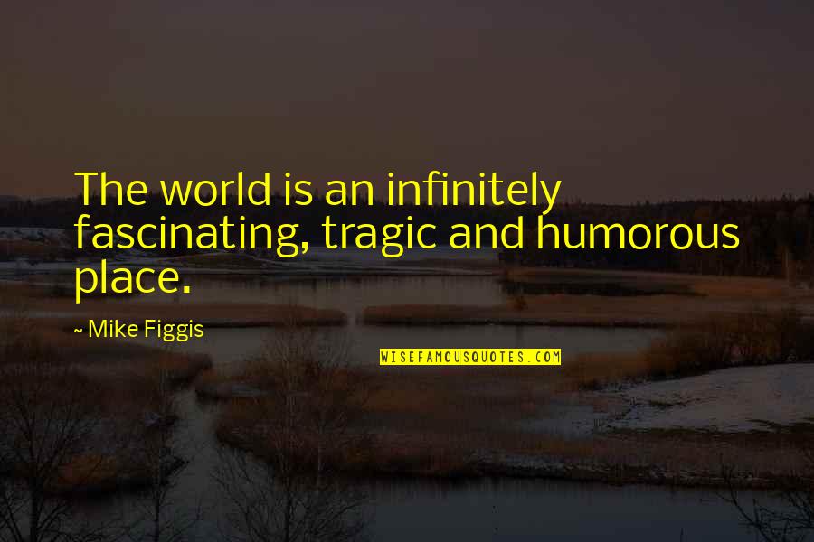 Ares Greek God Of War Quotes By Mike Figgis: The world is an infinitely fascinating, tragic and