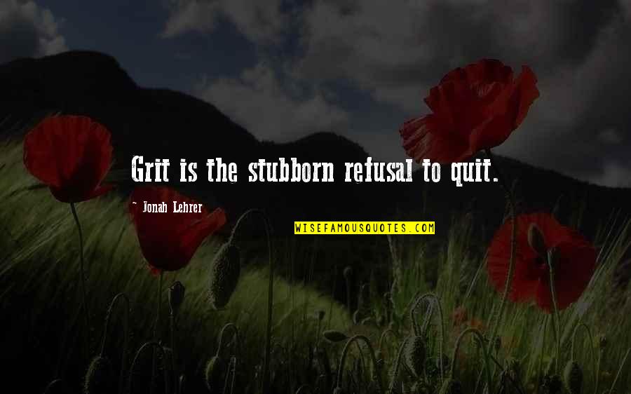 Aretaic Quotes By Jonah Lehrer: Grit is the stubborn refusal to quit.