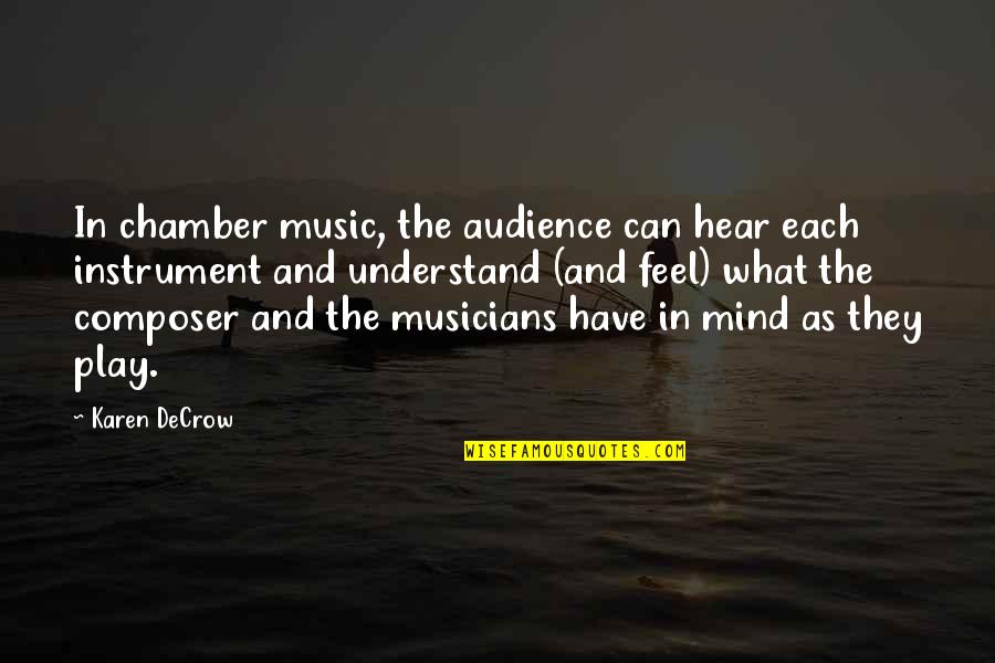 Argentian Authors Quotes By Karen DeCrow: In chamber music, the audience can hear each