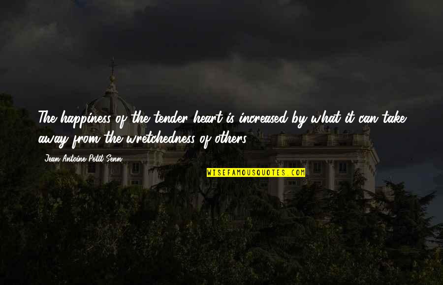 Argentine Meaningful Quotes By Jean Antoine Petit-Senn: The happiness of the tender heart is increased