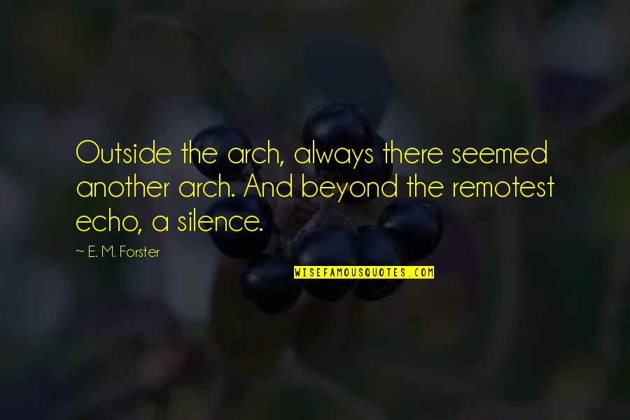 Argoweb Quotes By E. M. Forster: Outside the arch, always there seemed another arch.