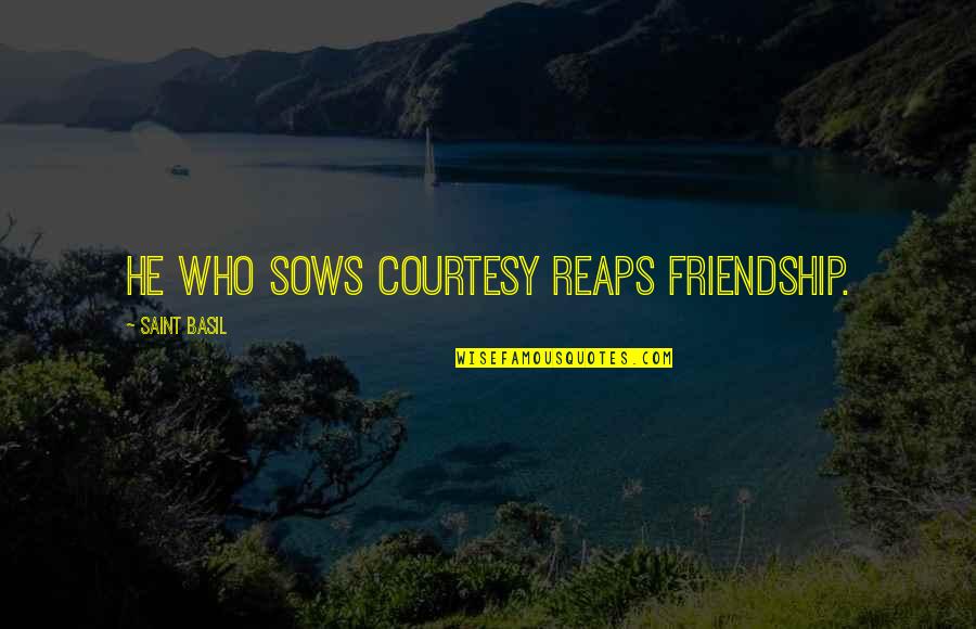 Argue With Ignorance Quote Quotes By Saint Basil: He who sows courtesy reaps friendship.