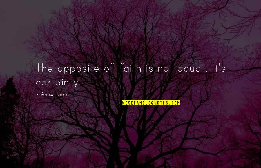 Arguing With Daughter Quotes By Anne Lamott: The opposite of faith is not doubt, it's