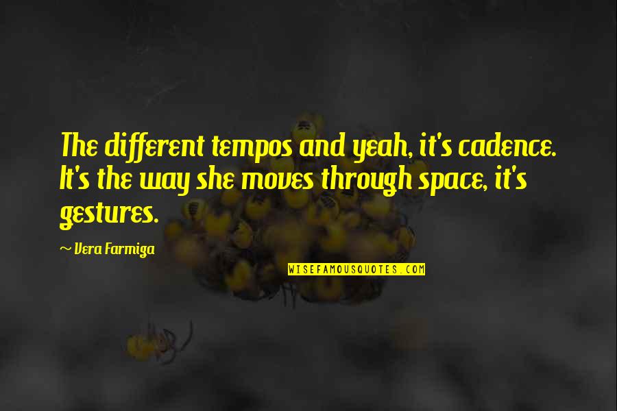 Argumentation And Debate Quotes By Vera Farmiga: The different tempos and yeah, it's cadence. It's