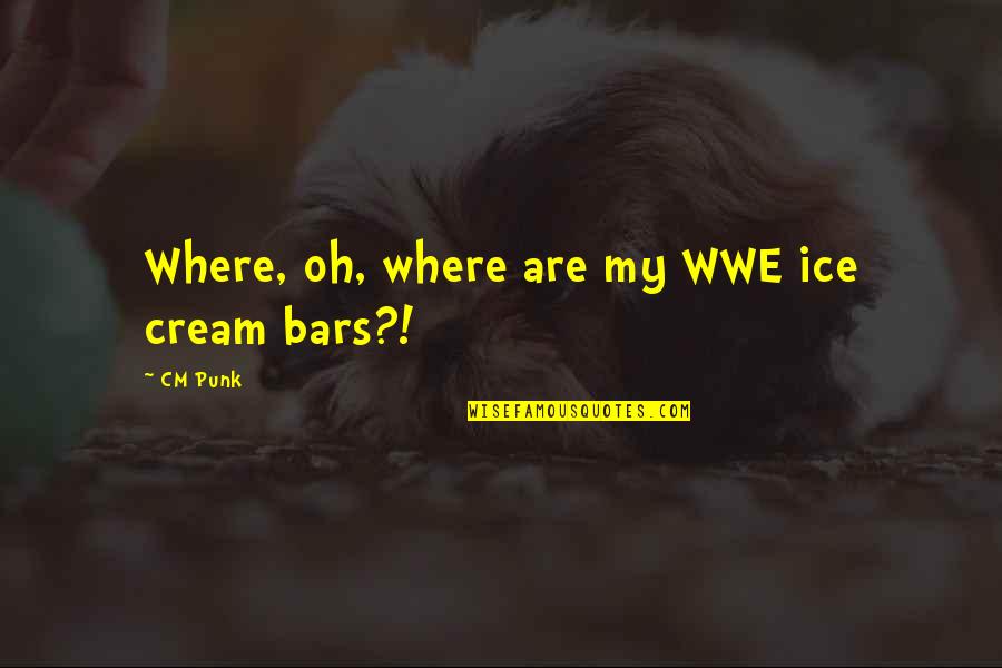 Ariette Gerges Quotes By CM Punk: Where, oh, where are my WWE ice cream
