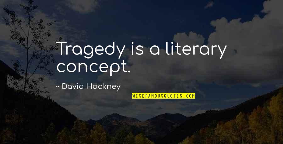 Ariettes Quotes By David Hockney: Tragedy is a literary concept.