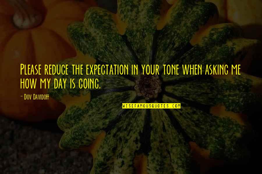 Arigbabuwo Moruff Quotes By Dov Davidoff: Please reduce the expectation in your tone when