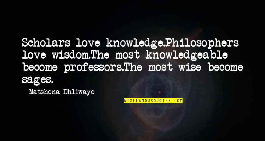 Arina Motivational Quotes By Matshona Dhliwayo: Scholars love knowledge.Philosophers love wisdom.The most knowledgeable become