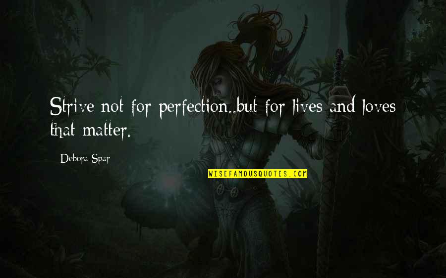 Aripile Carlas Dreams Quotes By Debora Spar: Strive not for perfection..but for lives and loves