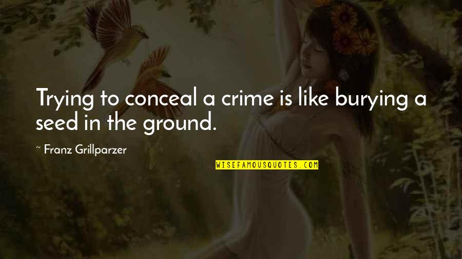 Aris Konstantinidis Quotes By Franz Grillparzer: Trying to conceal a crime is like burying