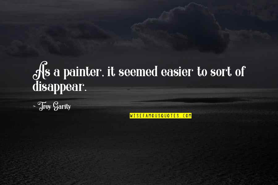 Aris Konstantinidis Quotes By Troy Garity: As a painter, it seemed easier to sort