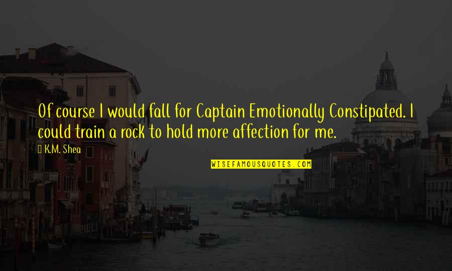 Aristotelous Str Quotes By K.M. Shea: Of course I would fall for Captain Emotionally