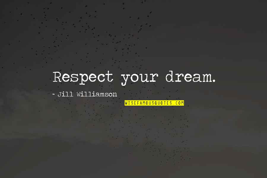 Arjumand Ghayas Quotes By Jill Williamson: Respect your dream.