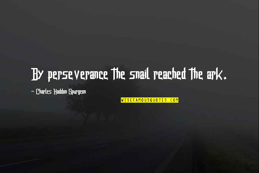 Ark Quotes By Charles Haddon Spurgeon: By perseverance the snail reached the ark.