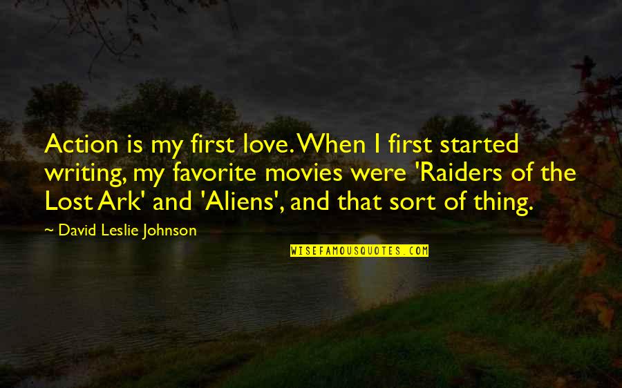 Ark Quotes By David Leslie Johnson: Action is my first love. When I first