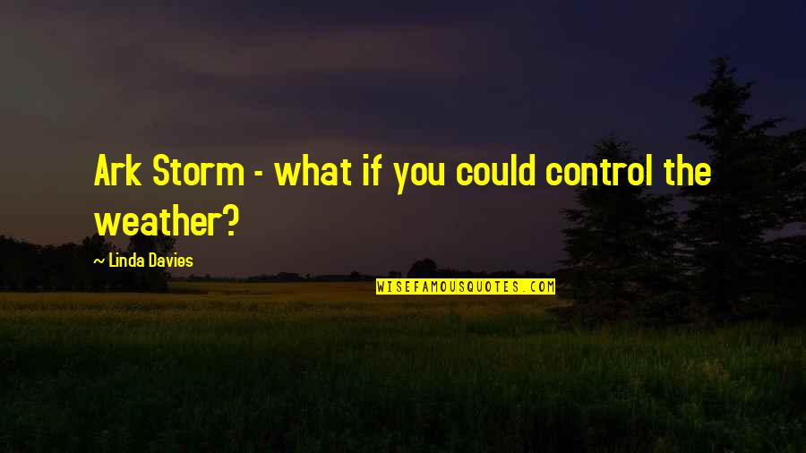 Ark Quotes By Linda Davies: Ark Storm - what if you could control