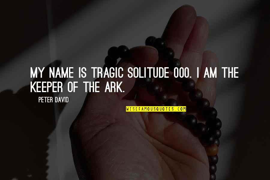 Ark Quotes By Peter David: My name is Tragic Solitude 000. I am