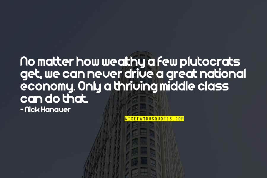 Arkadian Yhteislyseo Quotes By Nick Hanauer: No matter how wealthy a few plutocrats get,