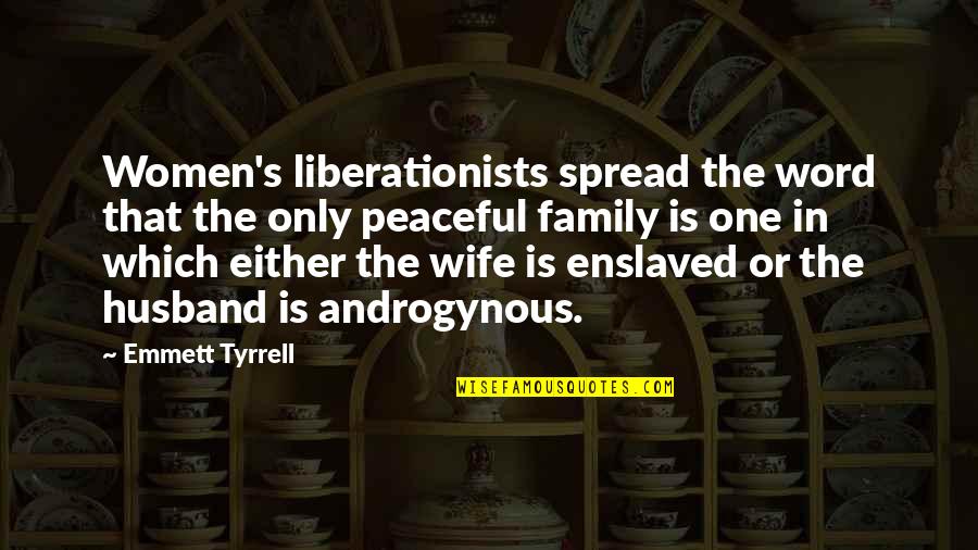 Arkaya Donuk Quotes By Emmett Tyrrell: Women's liberationists spread the word that the only