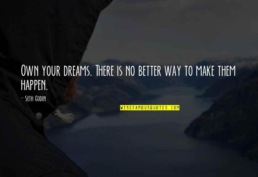 Arklys Beras Quotes By Seth Godin: Own your dreams. There is no better way