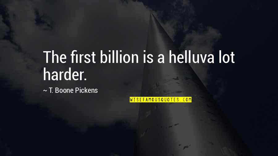 Arletta Quotes By T. Boone Pickens: The first billion is a helluva lot harder.